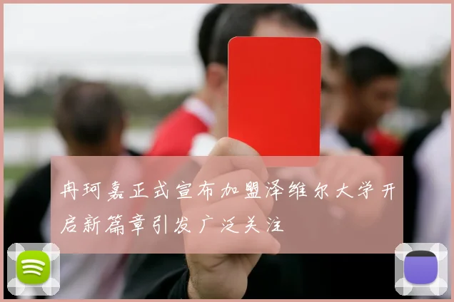 冉珂嘉正式宣布加盟泽维尔大学开启新篇章引发广泛关注
